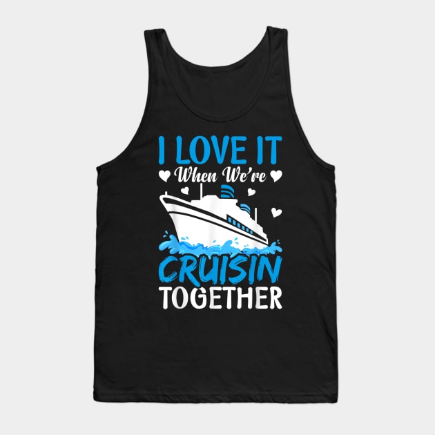 I Love It When We're Cruising Together Family Trip Cruise Tank Top by rhazi mode plagget